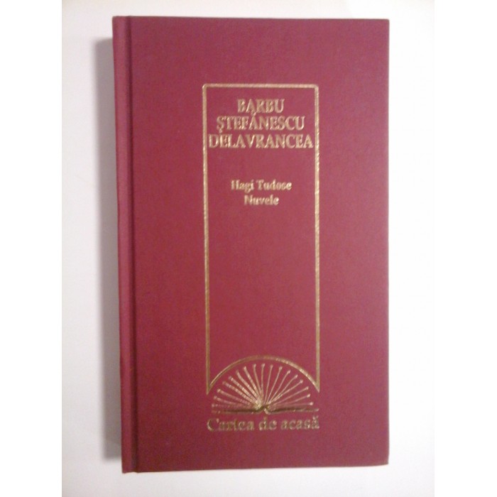 HAGI  TUDOSE * NUVELE  -  BARBU  STEFANESCU  DELAVRANCEA  -  Colectia Cartea de acasa, Erc Pres Bucuresti, 2009  